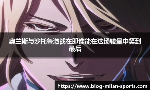 奥兰斯与沙托鲁激战在即谁能在这场较量中笑到最后